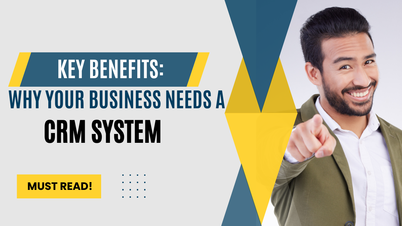 Key Benefits of CRM: Why Your Business  Needs a CRM System